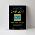 Cuộc chiến chip: Cuộc chiến giành lấy công nghệ quan trọng nhất thế giới – Chris Miller